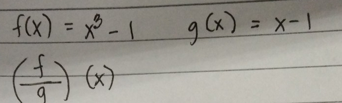 f(x)=x^3-1 g(x)=x-1
( f/9 )(x)