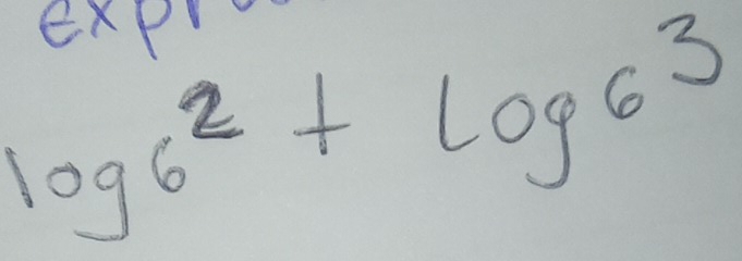 EXPr
log 6^2+log 6^3