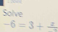 Solve
-6=3+frac x