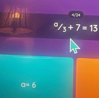 4/24^a/_3+7=13
a=6