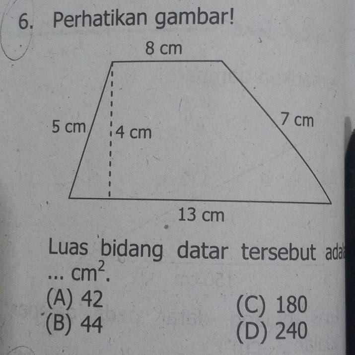 Perhatikan gambar!
Luas bidang datar tersebut da...cm^2.
(A) 42
(C) 180
(B) 44
(D) 240