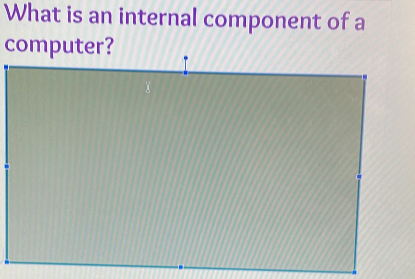 What is an internal component of a