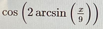 cos (2arcsin ( x/9 ))