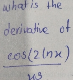 what is the 
derivative of
 cos (2ln x)/x^3 