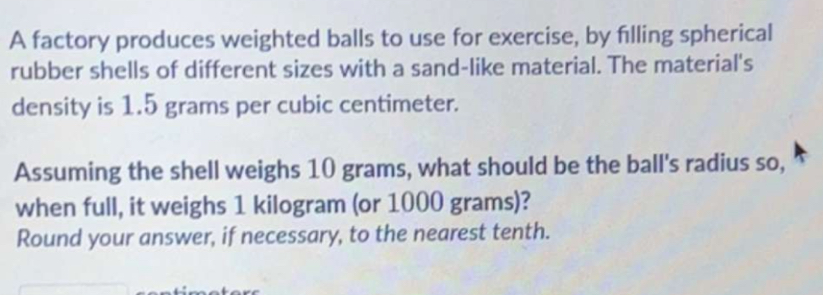 A factory produces weighted balls to use for exercise, by filling ...