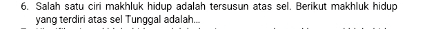 Salah satu ciri makhluk hidup adalah tersusun atas sel. Berikut makhluk hidup 
yang terdiri atas sel Tunggal adalah...