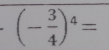 (- 3/4 )^4=