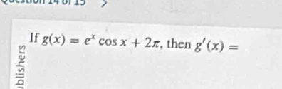 If g(x)=e^xcos x+2π , then g'(x)=
5