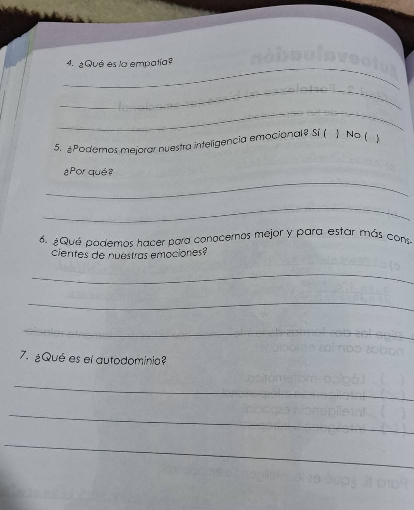 ¿Qué es la empatía? 
_ 
_ 
5. Podemos mejorar nuestra inteligencia emocional? Sí ( ) No (  
_ 
¿Por qué? 
_ 
6. ¿Qué podemos hacer para conocernos mejor y para estar más cons- 
cientes de nuestras emociones? 
_ 
_ 
_ 
7. ¿Qué es el autodominio? 
_ 
_ 
_