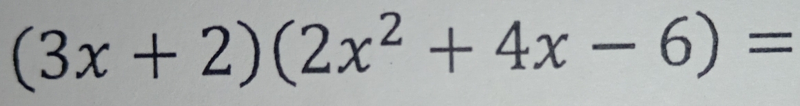 (3x+2)(2x^2+4x-6)=