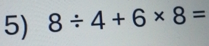 8/ 4+6* 8=