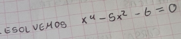 ESOL VEMOS x^4-5x^2-6=0