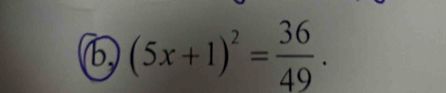 (b, (5x+1)^2= 36/49 .