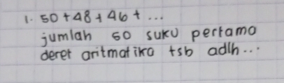 50+48+46+... 
jumian so suKd perrama 
derer aritmatika +sb ad/h. . .