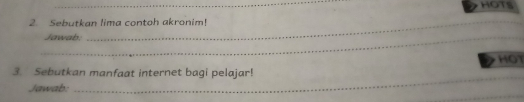 HOTS 
2 Sebutkan lima contoh akronim! 
_Jawab: 
HOT 
_ 
3. Sebutkan manfaat internet bagi pelajar! 
_ 
Jawab: