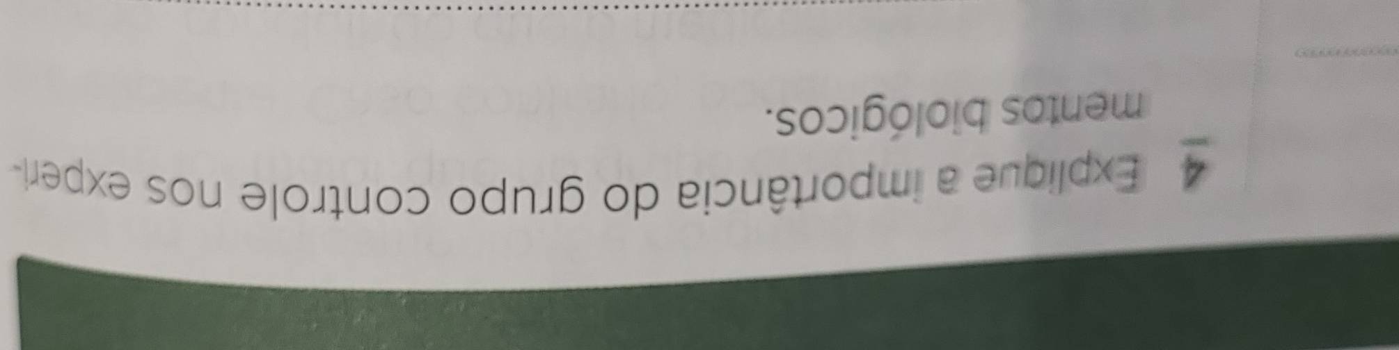 Explique a importância do grupo controle nos experi- 
mentos biológicos.