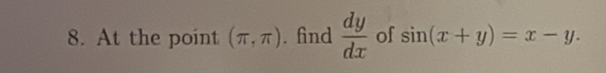 At the point (π ,π ). find  dy/dx  of sin (x+y)=x-y.