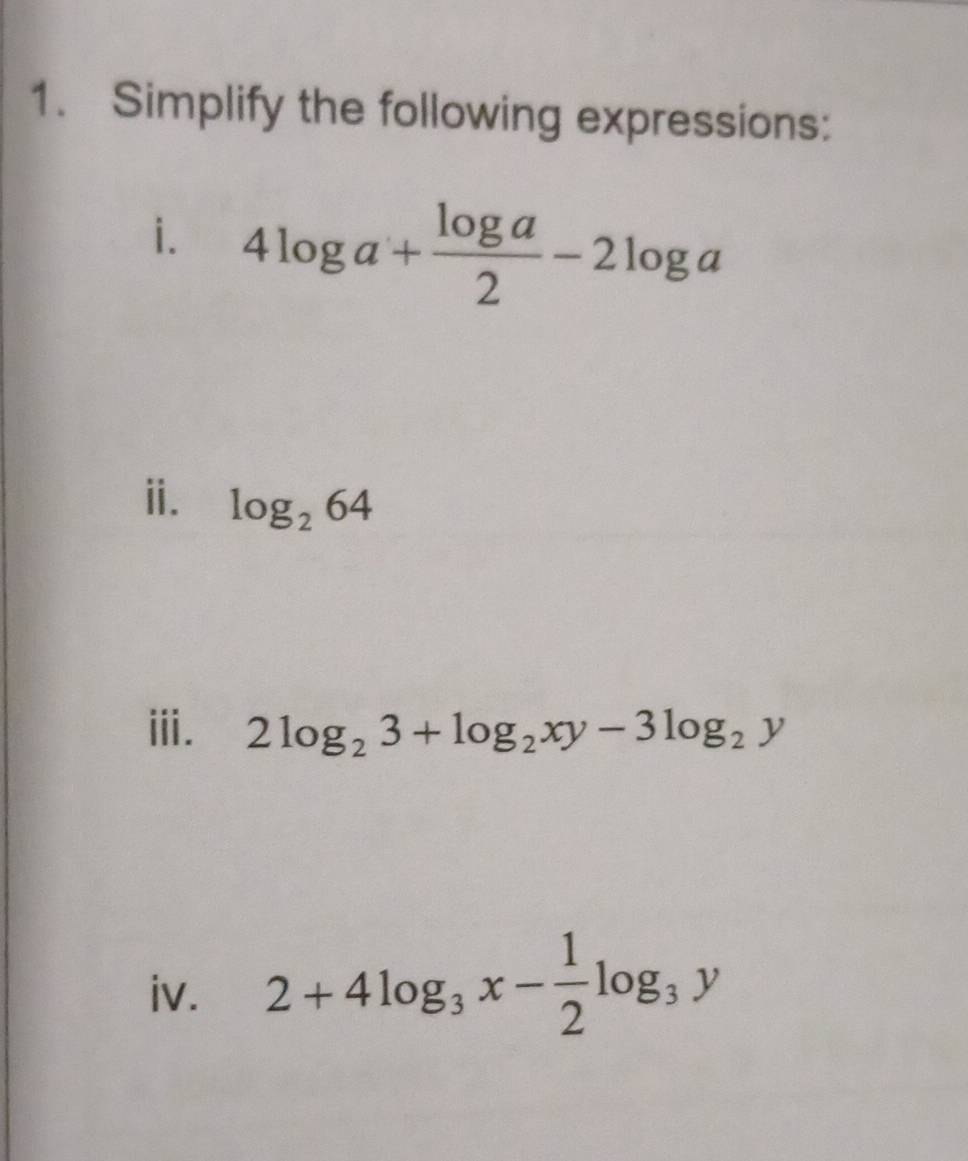 Simplify the following expressions: 
i. 4log a+ log a/2 -2log a
ⅱ. log _264
ⅲi. 2log _23+log _2xy-3log _2y
iv. 2+4log _3x- 1/2 log _3y