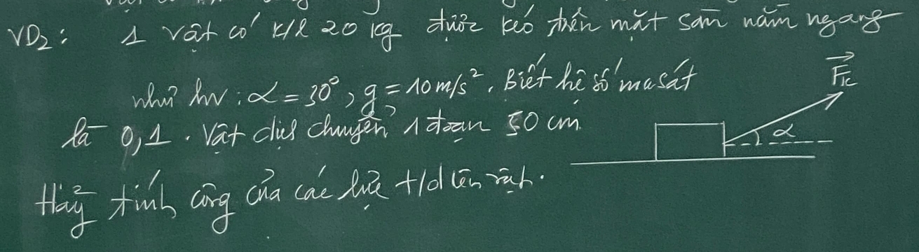 VD2: 1 vat co' H18 20 1g duǒe ló thǎn mut sam wam ugang 
whan lw : alpha '=30°, g=10m/s^2.Biet he to musat
vector F_k
la O, 1. Vat cliue chngen Ian 50 cm
d 
thiny tinh cong cho ca juǔ +ldc