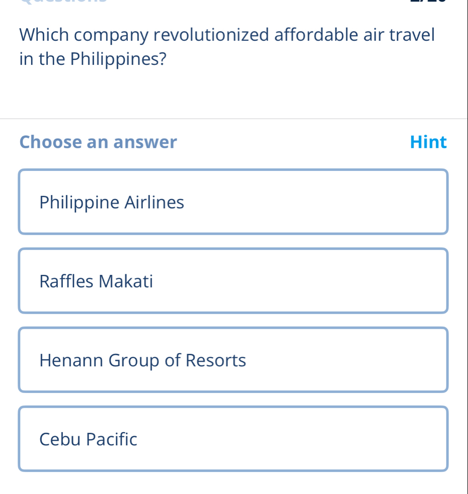 Which company revolutionized affordable air travel
in the Philippines?
Choose an answer Hint
Philippine Airlines
Raffles Makati
Henann Group of Resorts
Cebu Pacific