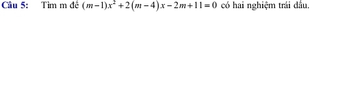 Tìm m đề (m-1)x^2+2(m-4)x-2m+11=0 có hai nghiệm trái đầu.