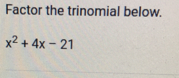 Factor the trinomial below.
x^2+4x-21