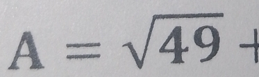 A=sqrt(49)+