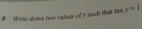 Write down two values of y such that tan y=1