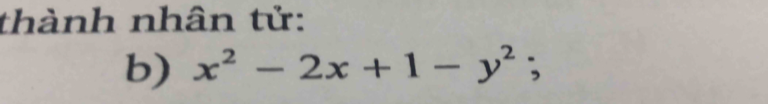 thành nhân tử: 
b) x^2-2x+1-y^2;