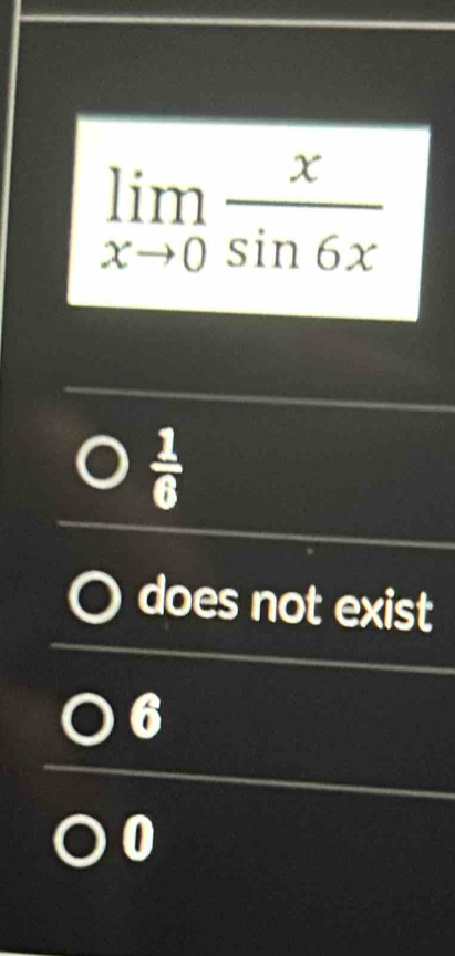 limlimits _xto 0 x/sin 6x 
 1/6 
does not exist
6
0