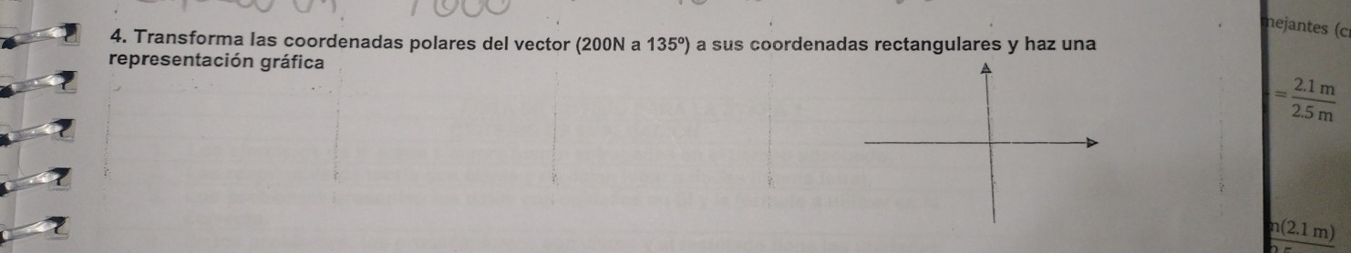 nejantes (c 
4. Transforma las coordenadas polares del vector (200N a 135°) a sus coordenadas rectangulares y haz una 
representación gráfica
= (2.1m)/2.5m 
n(2.1m)