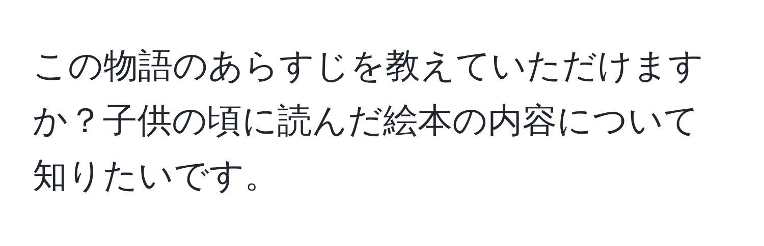 この物語のあらすじを教えていただけますか？子供の頃に読んだ絵本の内容について知りたいです。