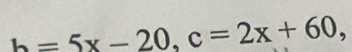 b=5x-20, c=2x+60,