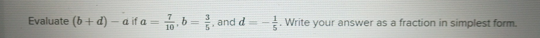 Evaluate (b+d)-a if a= 7/10 , b= 3/5  , and d=- 1/5 . Write your answer as a fraction in simplest form.