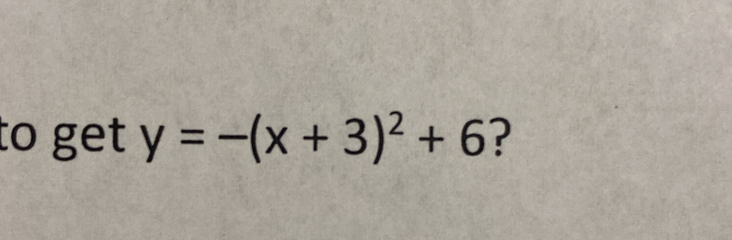 to get y=-(x+3)^2+6 ?