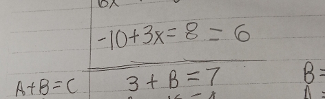 0x
-10+3x=8=6
A+B=C 3+B=7
B=