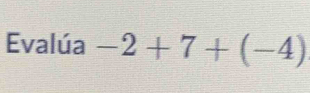 Evalúa -2+7+(-4)