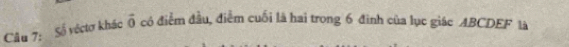 Số véctơ khác vector o có điểm đầu, điểm cuối là hai trong 6 đình của lục giác ABCDEF là