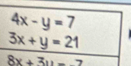 4x-y=7
3x+y=21
8x+3y=-7