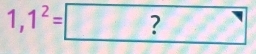 1,1^2= ?