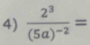 frac 2^3(5a)^-2=