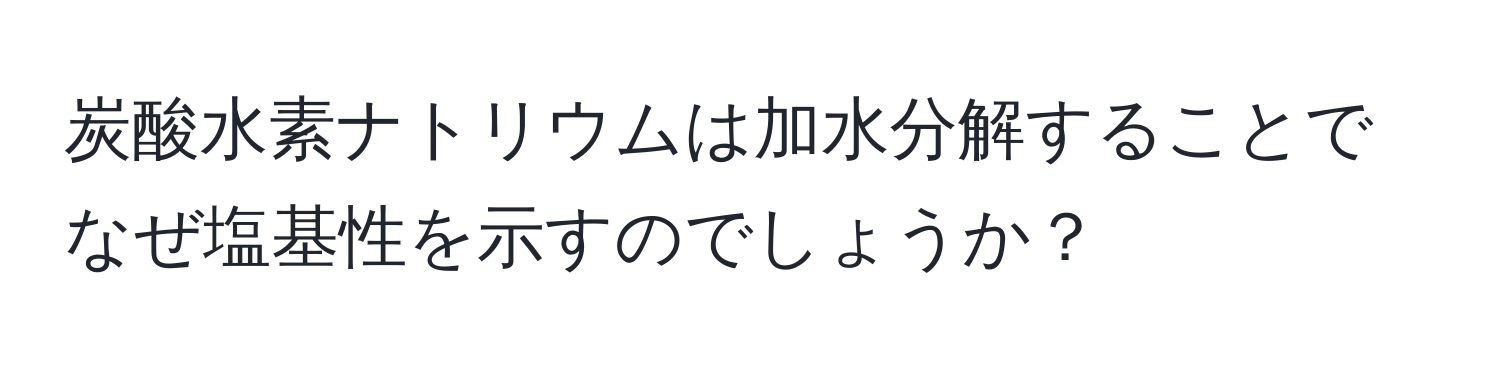 炭酸水素ナトリウムは加水分解することでなぜ塩基性を示すのでしょうか？