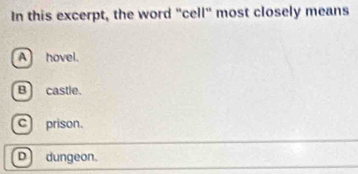 In this excerpt, the word "cell" most closely means
A hovel.
B] castle.
c prison.
D dungeon.