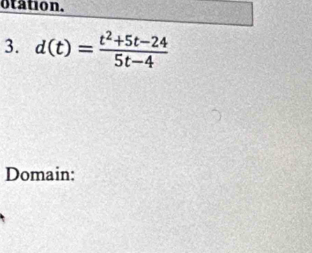 otation. 
3. d(t)= (t^2+5t-24)/5t-4 
Domain:
