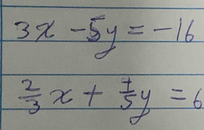 3x-5y=-16
 2/3 x+ 7/5 y=6