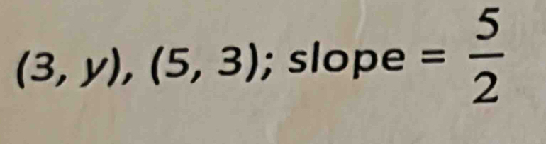 (3,y),(5,3); slope = 5/2 