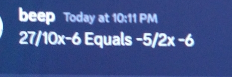 beep Today at 10:11 PM
27/10x-6 Equals -5/2x -6