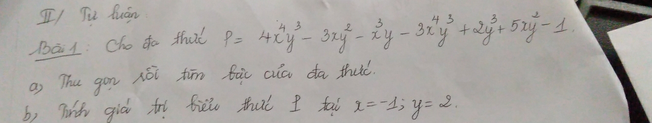 III Tu Quán
bā 1 Cho da that P=4x^4y^3-3xy^2-x^3y-3x^4y^3+2y^3+5xy^2-1
a) Thu gon nóī tīn bàc cuou da thè.
b, lint giò t fiēio that I fal x=-1; y=2.