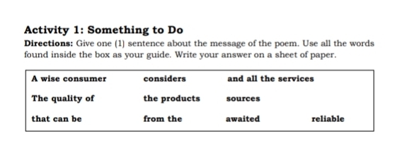 Activity 1: Something to Do 
Directions: Give one (1) sentence about the message of the poem. Use all the words 
found inside the box as your guide. Write your answer on a sheet of paper.