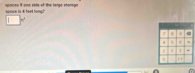 spaces if one side of the large storage 
space is 4 feet long?
□ ft^3